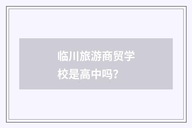 临川旅游商贸学校是高中吗？