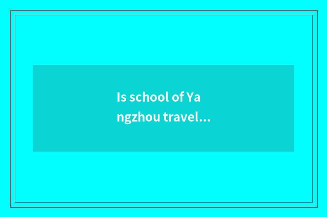 Is school of Yangzhou travel trade ability school is done not have?