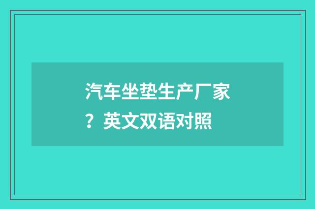 汽车坐垫生产厂家？英文双语对照