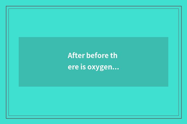 After before there is oxygen, have a meal or having oxygen, have a meal?