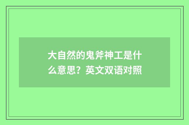 大自然的鬼斧神工是什么意思？英文双语对照