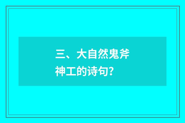 三、大自然鬼斧神工的诗句？