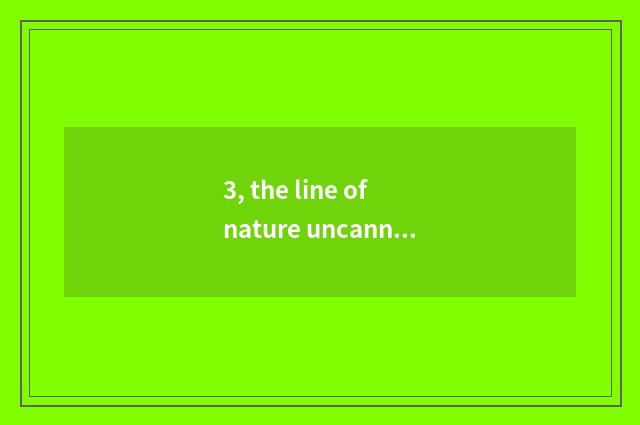 3, the line of nature uncanny workmanship?