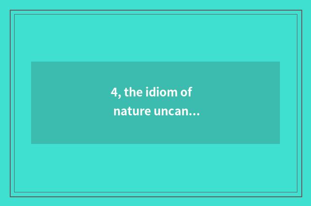 4, the idiom of nature uncanny workmanship?