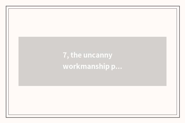 7, the uncanny workmanship provenance of nature?
