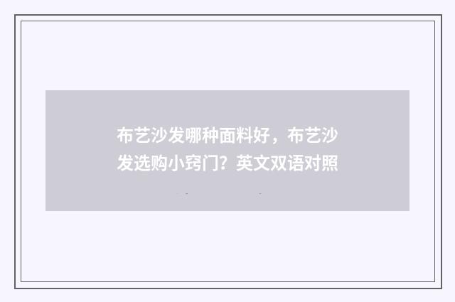 布艺沙发哪种面料好，布艺沙发选购小窍门？英文双语对照