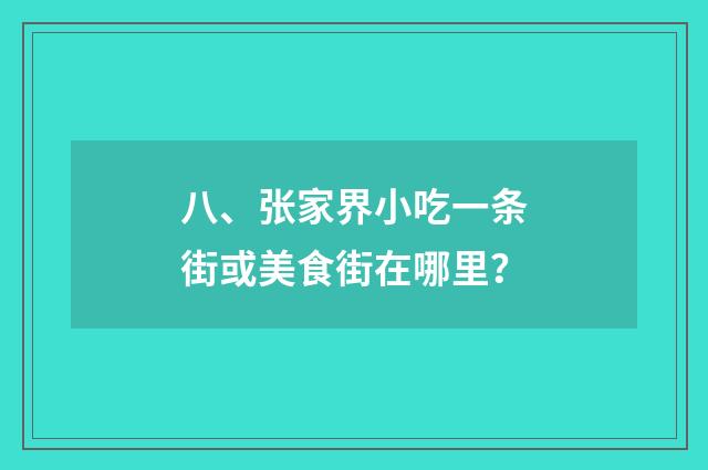 八、张家界小吃一条街或美食街在哪里?