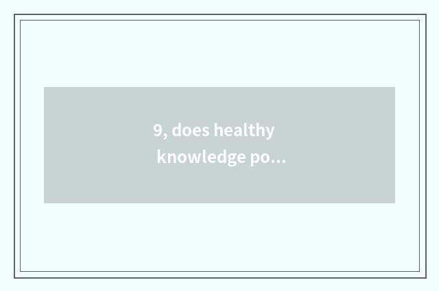 9, does healthy knowledge popularize propagandist content?