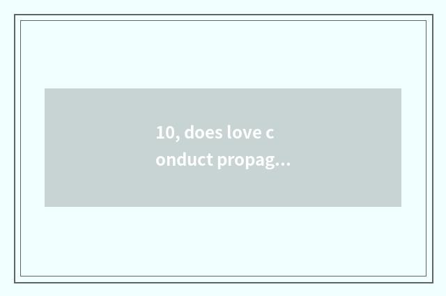 10, does love conduct propaganda block healthy knowledge?