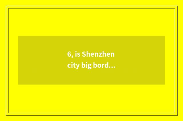 6, is Shenzhen city big border where is headquarters of innovation science and t