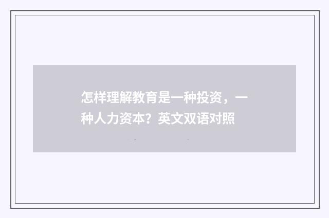 怎样理解教育是一种投资，一种人力资本？英文双语对照