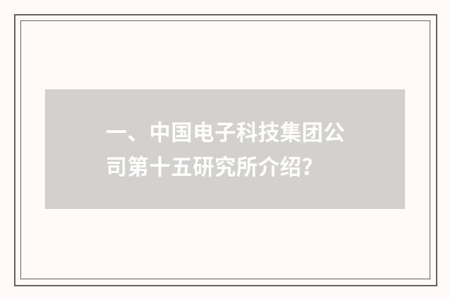 一、中国电子科技集团公司第十五研究所介绍？