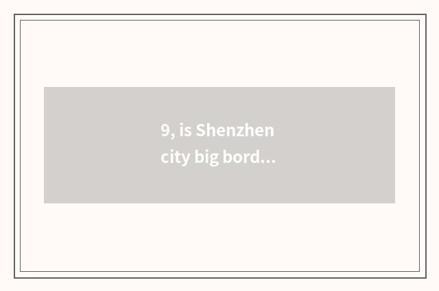 9, is Shenzhen city big border postcode of limited company of 100 flourishing sc