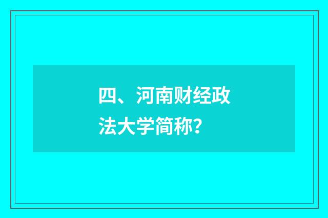 四、河南财经政法大学简称?