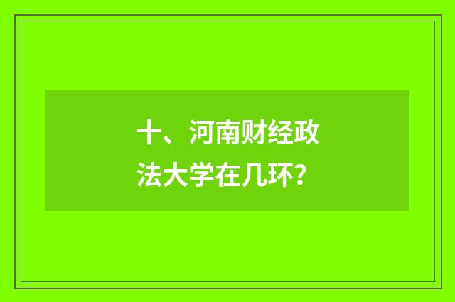 十、河南财经政法大学在几环？