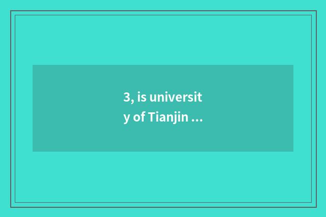 3, is university of Tianjin science and technology? The school how?