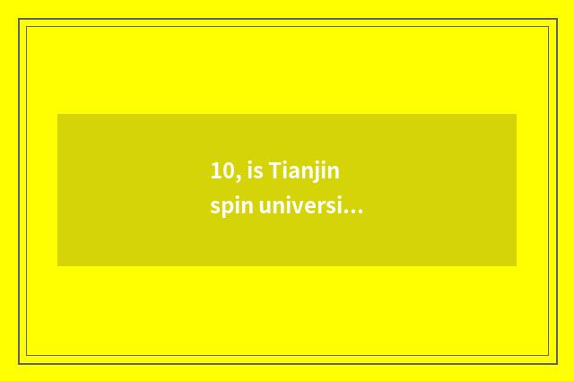 10, is Tianjin spin university?