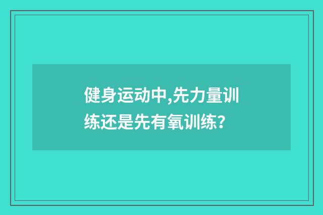 健身运动中,先力量训练还是先有氧训练？