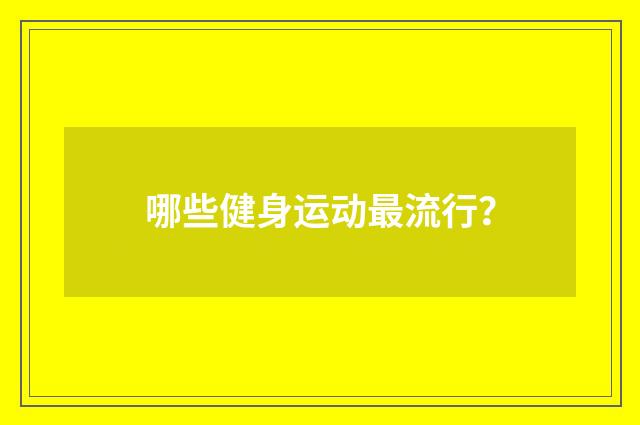 哪些健身运动最流行？