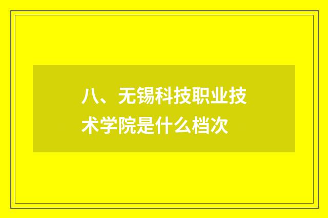 八、无锡科技职业技术学院是什么档次