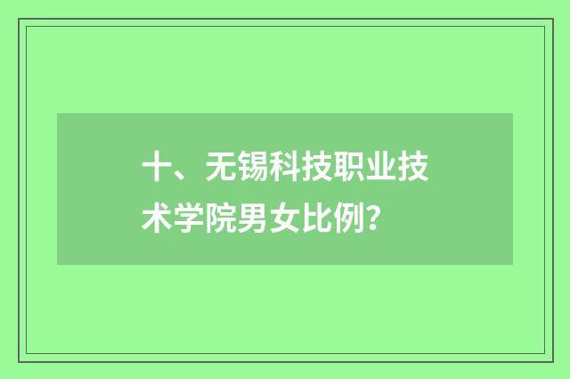 十、无锡科技职业技术学院男女比例？