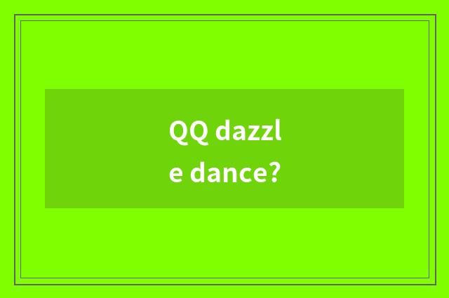 QQ dazzle dance?