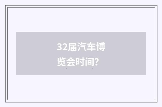 32届汽车博览会时间？