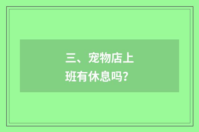 三、宠物店上班有休息吗?