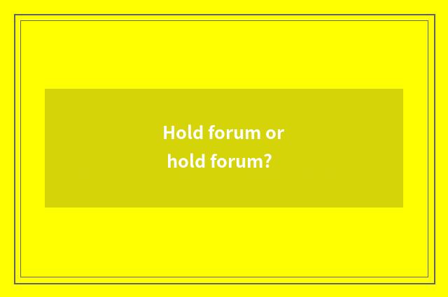 Hold forum or hold forum?