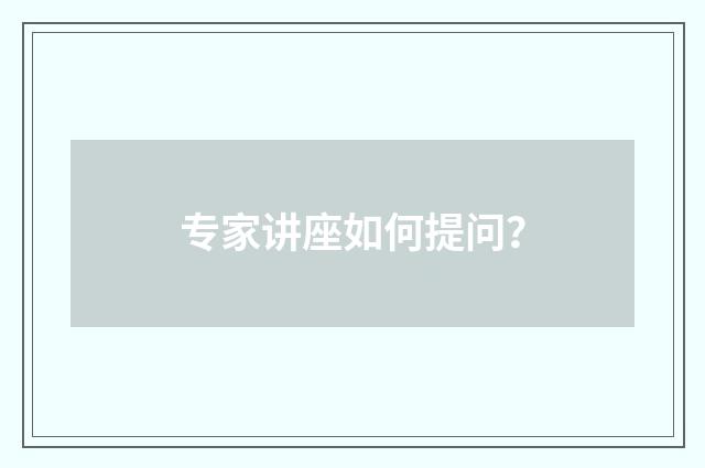 专家讲座如何提问？