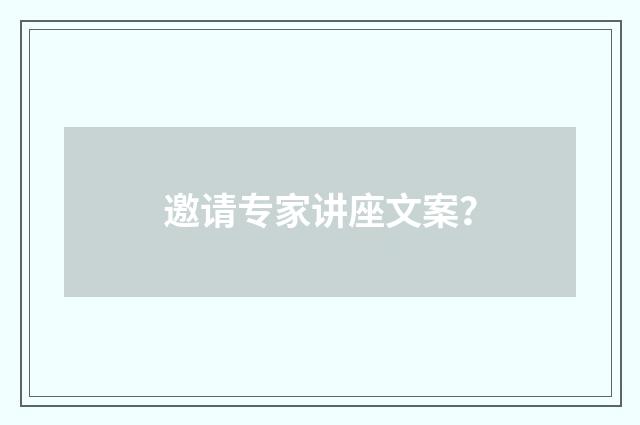 邀请专家讲座文案？