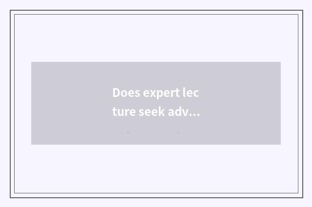 Does expert lecture seek advice from cost and the distinction that the lecture e