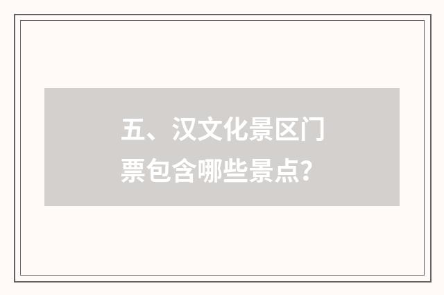 五、汉文化景区门票包含哪些景点？
