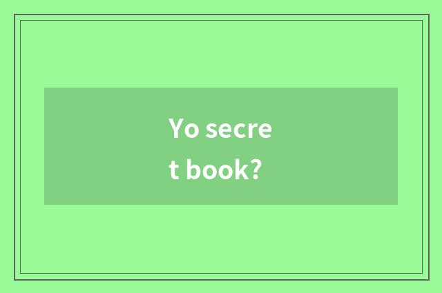 Yo secret book?