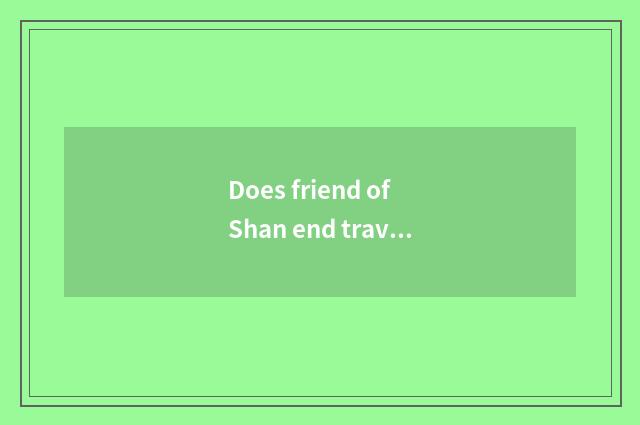 Does friend of Shan end travel encircle article table?