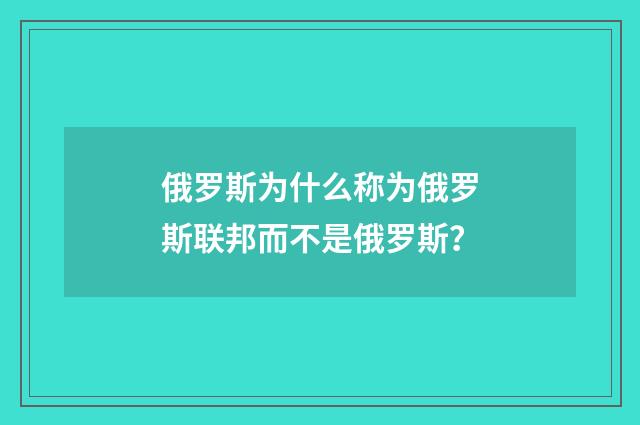 俄罗斯为什么称为俄罗斯联邦而不是俄罗斯？