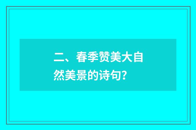 二、春季赞美大自然美景的诗句？