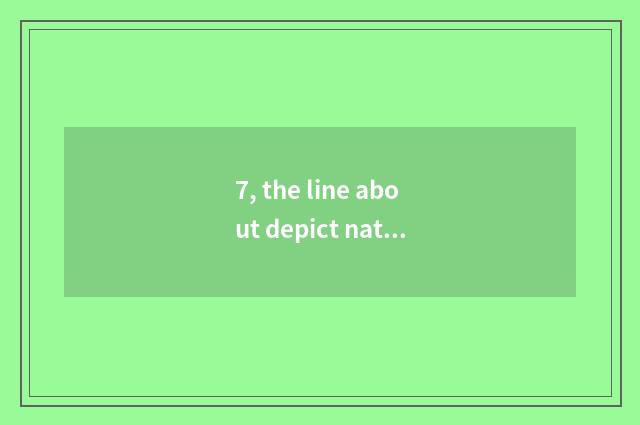 7, the line about depict nature beautiful scenery and sentence?