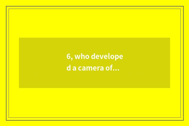 6, who developed a camera of the first number 1981?