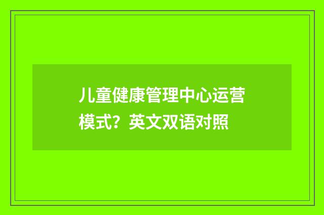 儿童健康管理中心运营模式？英文双语对照