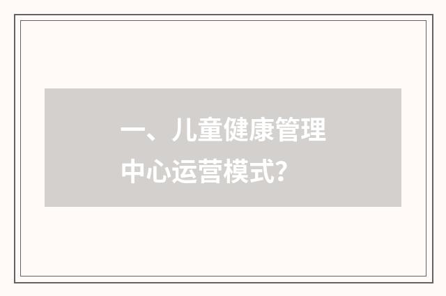 一、儿童健康管理中心运营模式？