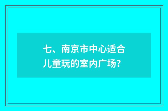 七、南京市中心适合儿童玩的室内广场？