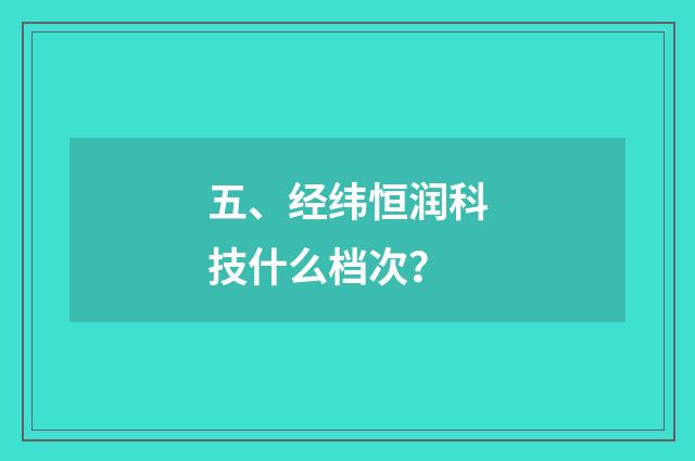 五、经纬恒润科技什么档次？