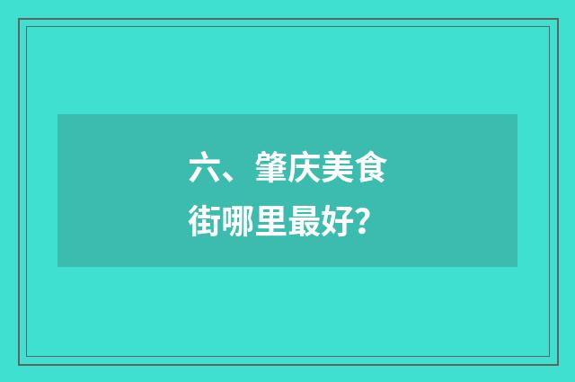 六、肇庆美食街哪里最好？