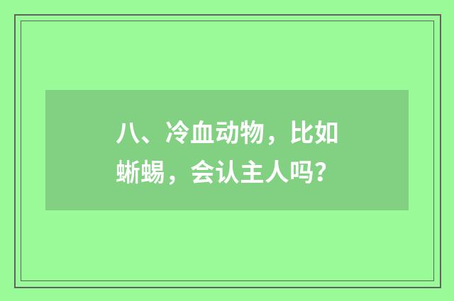 八、冷血动物，比如蜥蜴，会认主人吗？