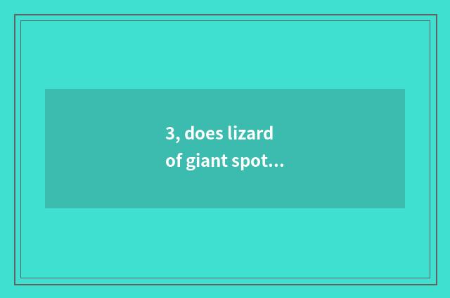 3, does lizard of giant spot sail admit advocate?
