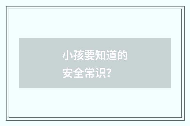 小孩要知道的安全常识？