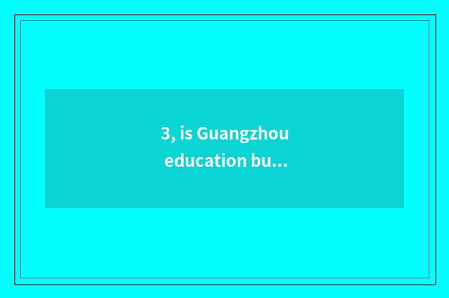 3, is Guangzhou education bureau newest inform 2023 opening time?