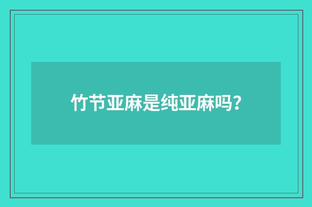 竹节亚麻是纯亚麻吗？