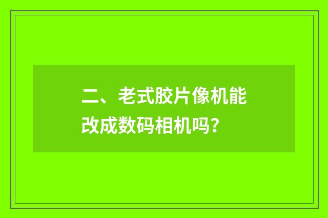 二、老式胶片像机能改成数码相机吗？